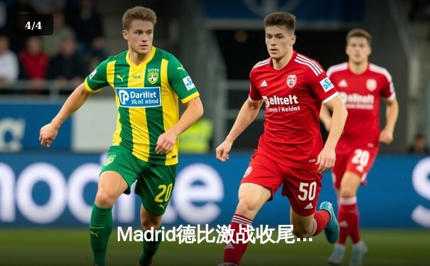 Madrid德比激战收尾，皇家马德里3-1力克马德里竞技，本泽马梅开二度闪耀伯纳乌 - 4