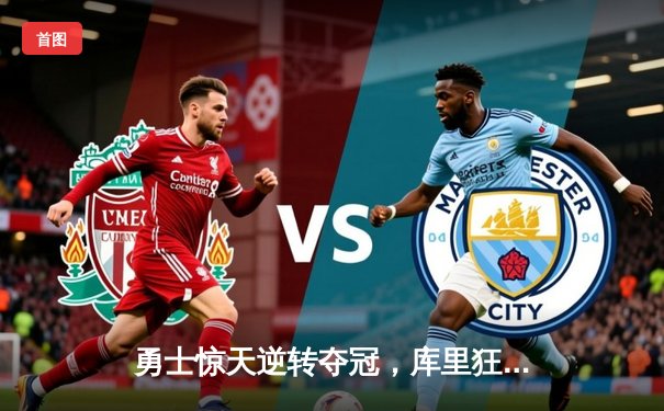 勇士惊天逆转夺冠，库里狂砍43分捧起FMVP奖杯