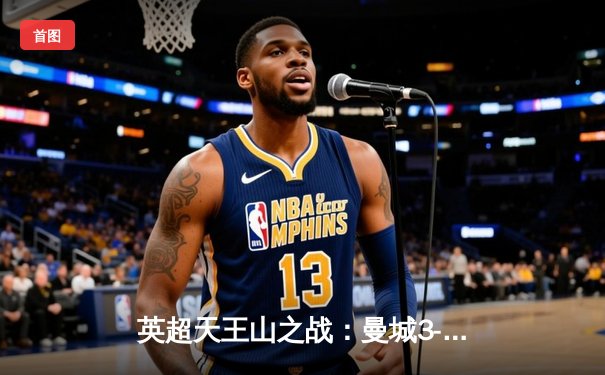 英超天王山之战：曼城3-1逆转曼联，哈兰德双响锁定胜局