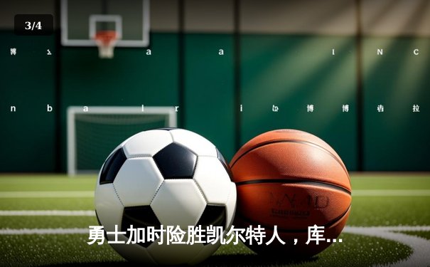 勇士加时险胜凯尔特人，库里50分创总决赛历史纪录 - 3